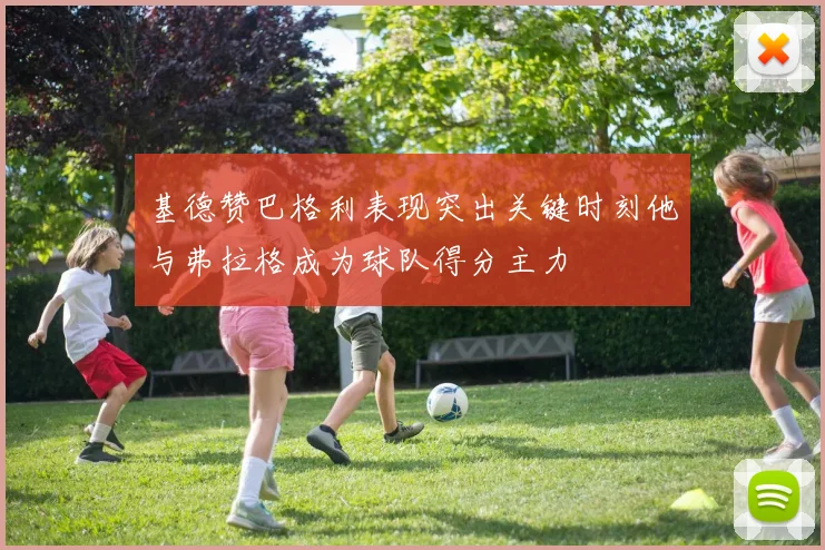 基德赞巴格利表现突出关键时刻他与弗拉格成为球队得分主力