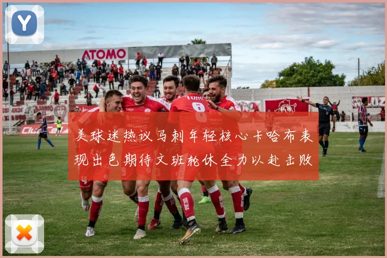 美球迷热议马刺年轻核心卡哈布表现出色期待文班轮休全力以赴击败湖人